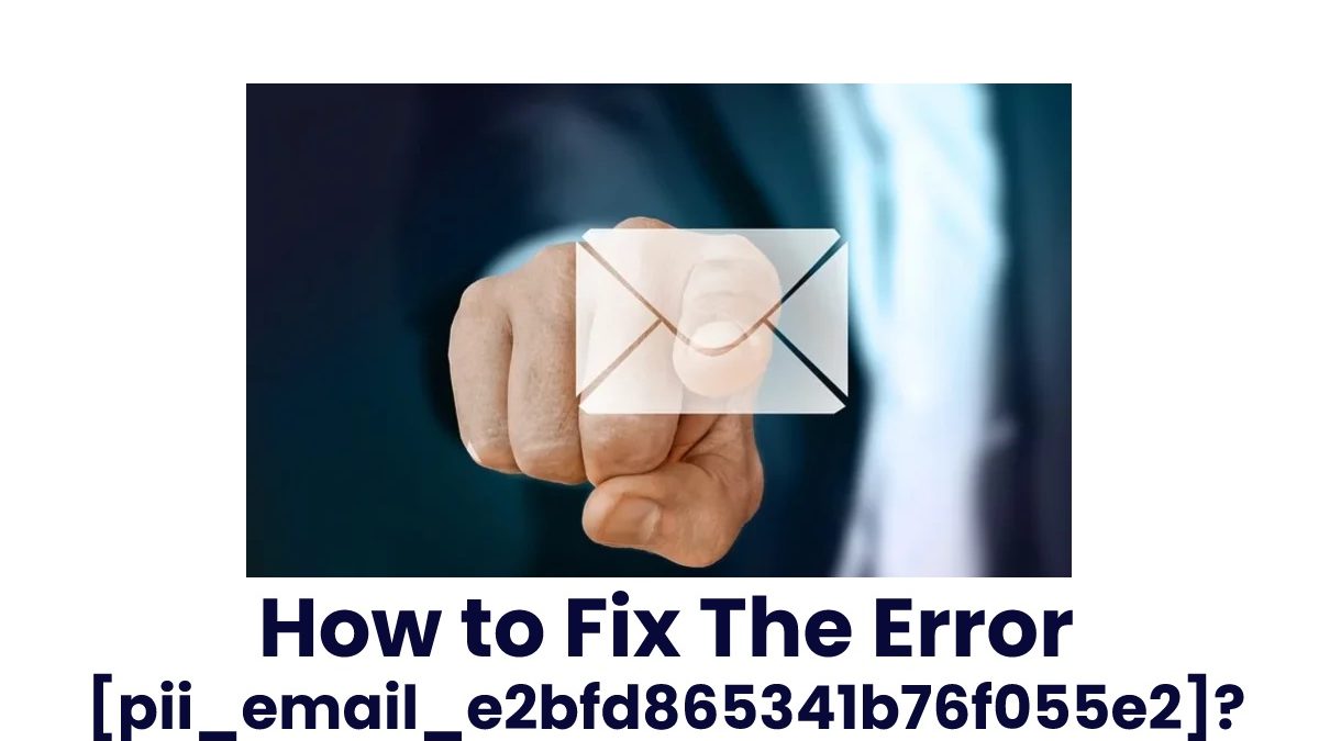 How to Fix The Error [pii_email_e2bfd865341b76f055e2]?