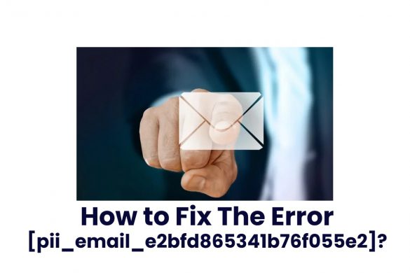 How to Fix The Error [pii_email_e2bfd865341b76f055e2]?