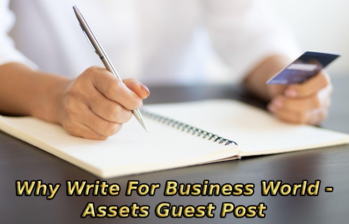 Why Write For Business World - Assets Guest Post