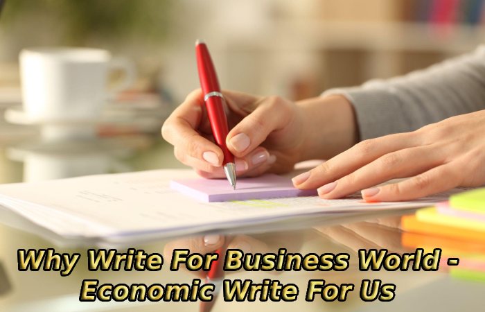 Why Write For Business World - Economic Write For Us