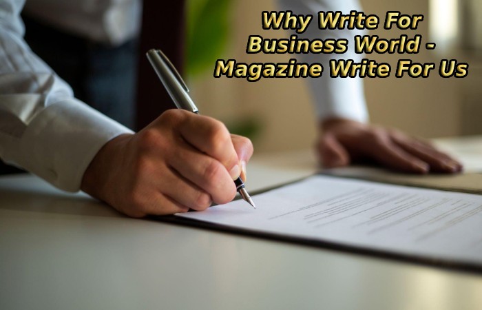 Why Write For Business World - Magazine Write For Us