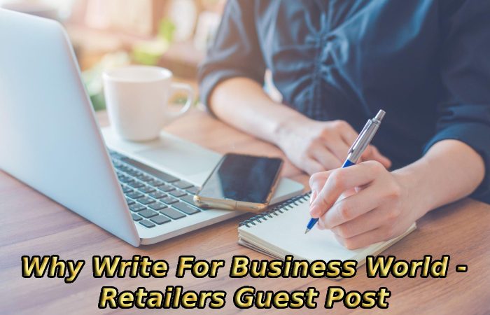 Why Write For Business World - Retailers Guest Post