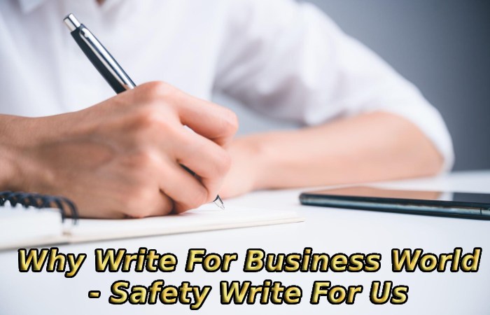 Why Write For Business World - Safety Write For Us