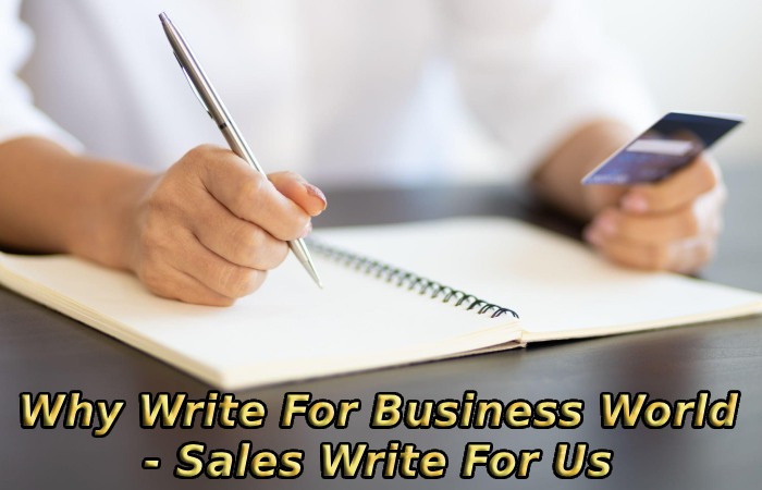 Why Write For Business World - Sales Write For Us