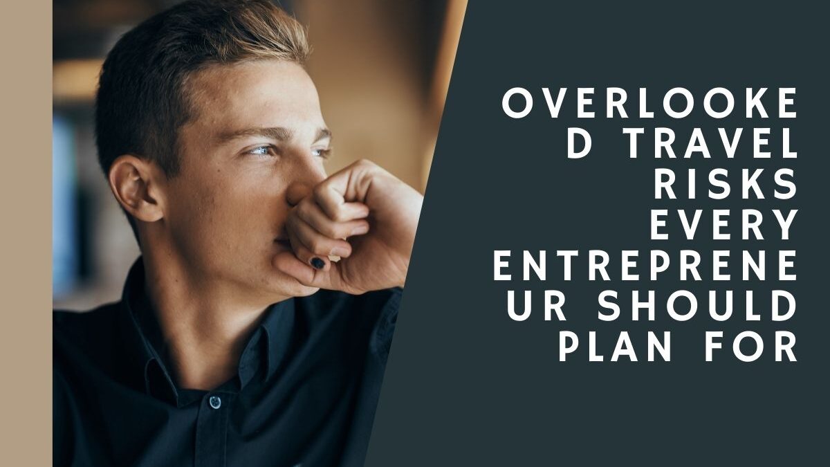 Overlooked Travel Risks Every Entrepreneur Should Plan For