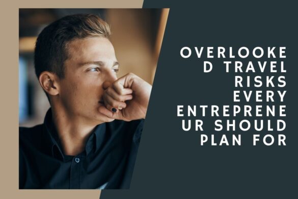 Overlooked Travel Risks Every Entrepreneur Should Plan For