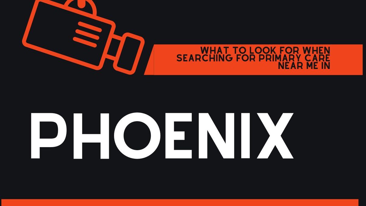 What To Look For When Searching For Primary Care Near Me In Phoenix